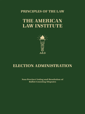cover image of Principles of the Law, Election Administration: Non-Precinct Voting and Resolution of Ballot-Counting Disputes